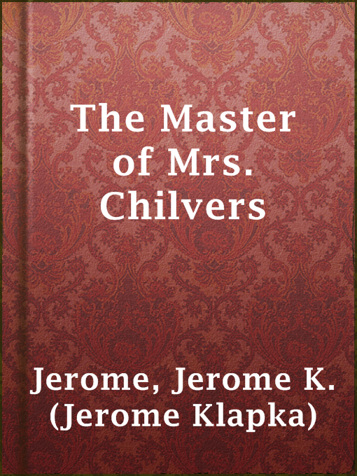 Title details for The Master of Mrs. Chilvers by Jerome K. (Jerome Klapka) Jerome - Available